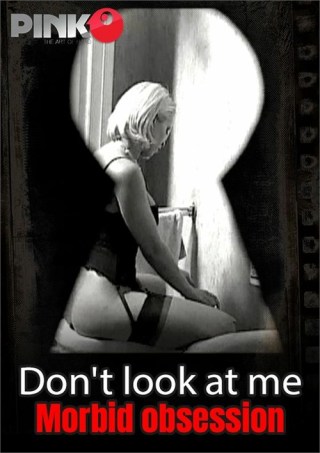 Watch Don't Look at Me - Morbid obsession Porn Movie Online Free