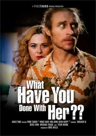 Watch What Have You Done With Her?? Porn Movie Online Free